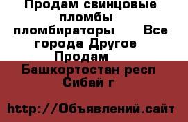 Продам свинцовые пломбы , пломбираторы... - Все города Другое » Продам   . Башкортостан респ.,Сибай г.